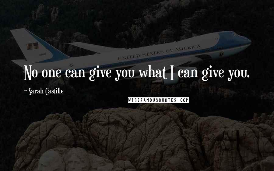 Sarah Castille quotes: No one can give you what I can give you.