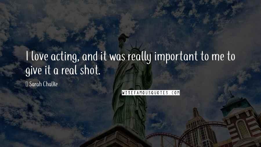 Sarah Chalke quotes: I love acting, and it was really important to me to give it a real shot.