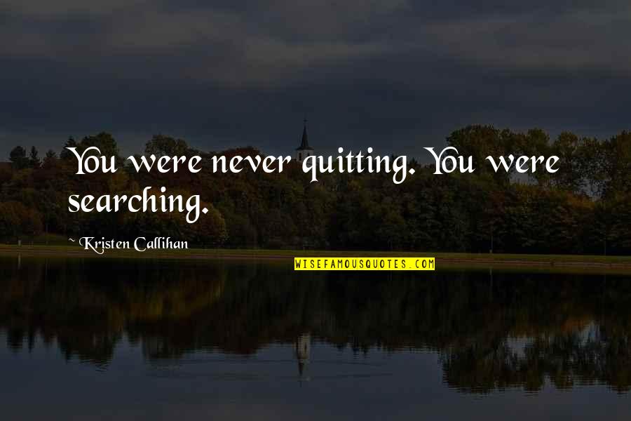 Sarah Charlesworth Quotes By Kristen Callihan: You were never quitting. You were searching. Sarah Charlesworth Quotes By Kristen Callihan: You were never quitting. You were searching.