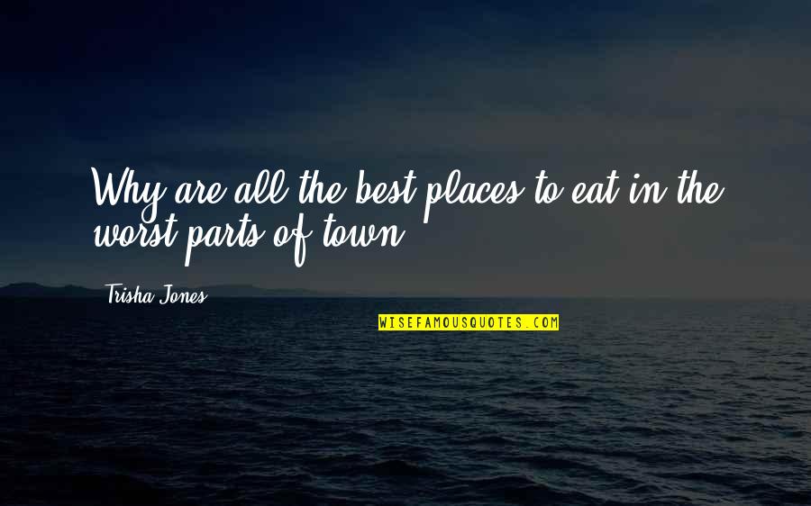 Sarah Charlesworth Quotes By Trisha Jones: Why are all the best places to eat