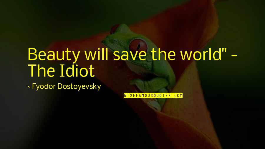 Sarah Croce Quotes By Fyodor Dostoyevsky: Beauty will save the world" - The Idiot