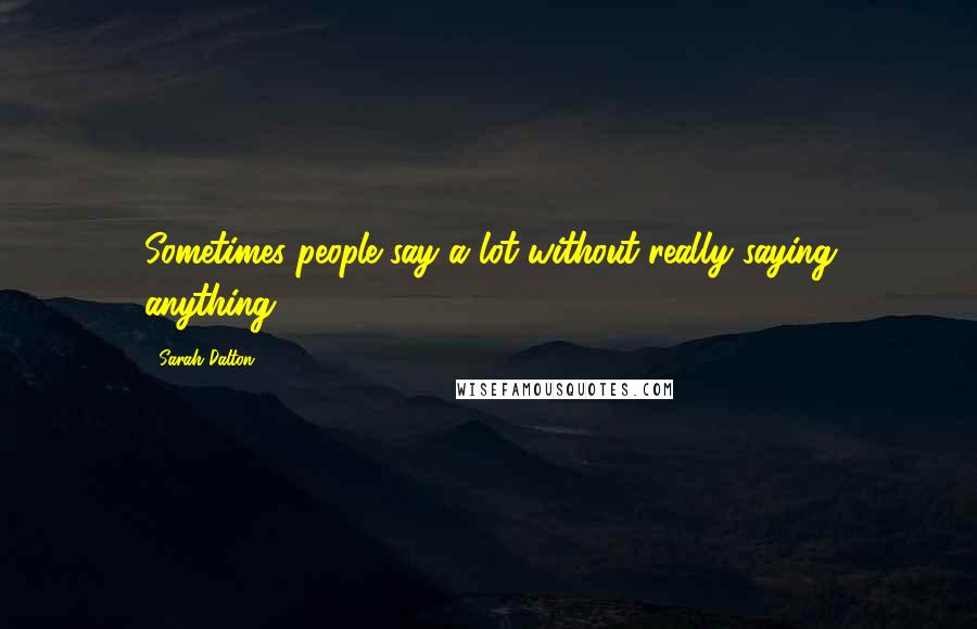 Sarah Dalton quotes: Sometimes people say a lot without really saying anything.