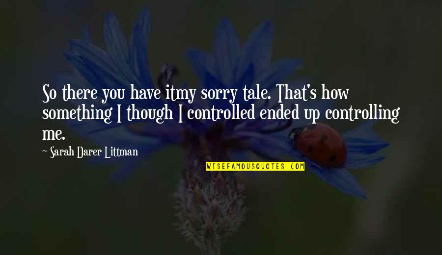 Sarah Darer Littman Quotes By Sarah Darer Littman: So there you have itmy sorry tale. That's