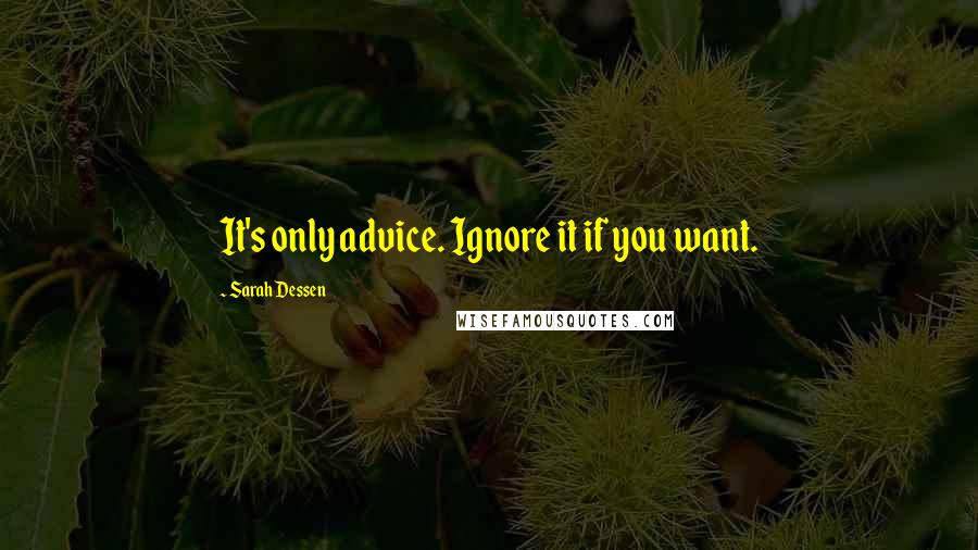Sarah Dessen quotes: It's only advice. Ignore it if you want.
