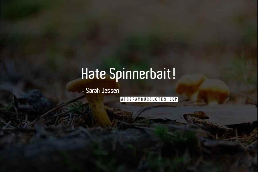Sarah Dessen quotes: Hate Spinnerbait!