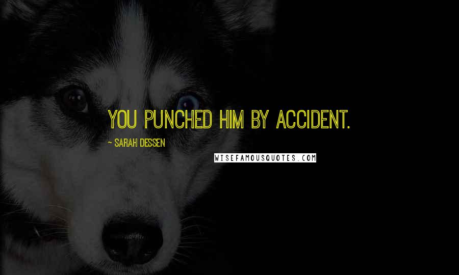Sarah Dessen quotes: You punched him by accident.