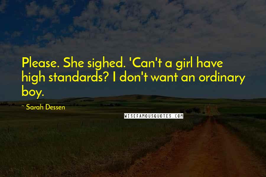 Sarah Dessen quotes: Please. She sighed. 'Can't a girl have high standards? I don't want an ordinary boy.