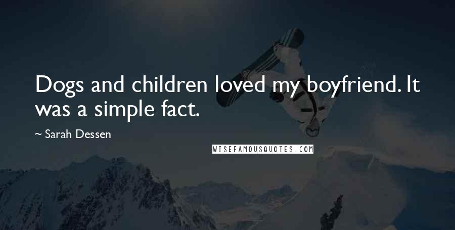 Sarah Dessen quotes: Dogs and children loved my boyfriend. It was a simple fact.