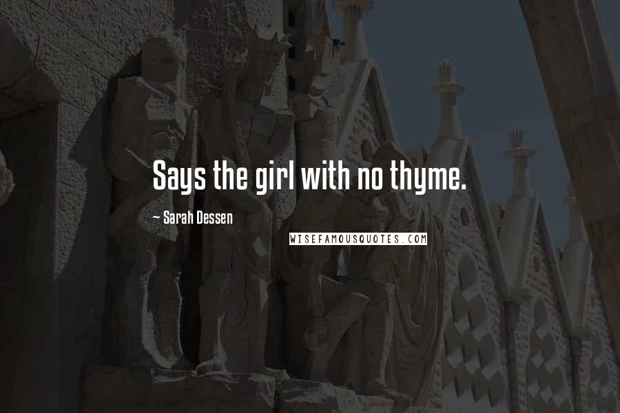 Sarah Dessen quotes: Says the girl with no thyme.