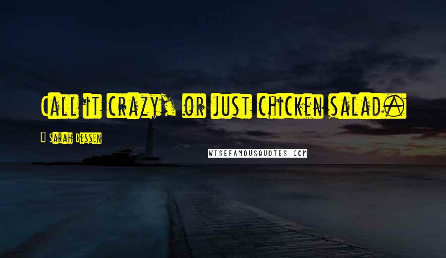 Sarah Dessen quotes: Call it crazy, or just chicken salad.