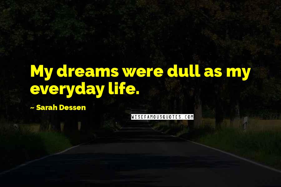 Sarah Dessen quotes: My dreams were dull as my everyday life.