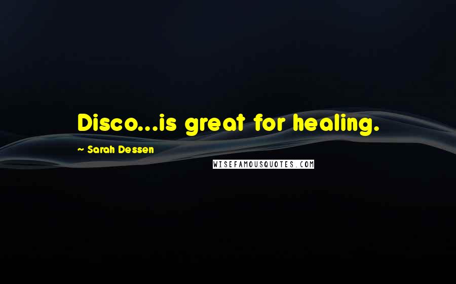 Sarah Dessen quotes: Disco...is great for healing.