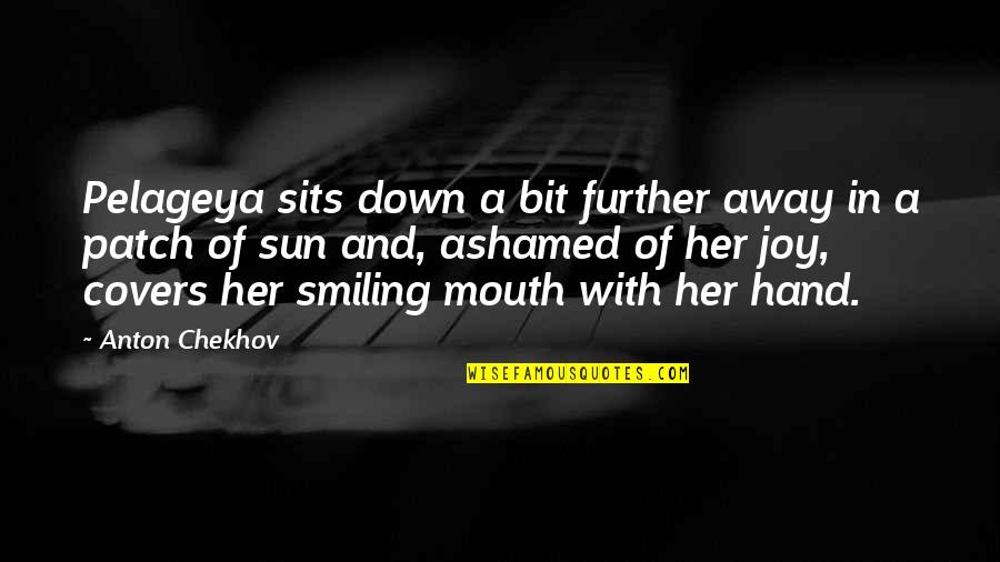 Sarah Desson Quotes By Anton Chekhov: Pelageya sits down a bit further away in