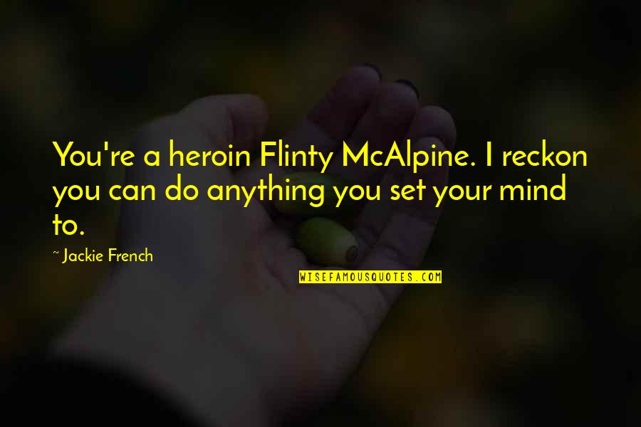 Sarah Desson Quotes By Jackie French: You're a heroin Flinty McAlpine. I reckon you
