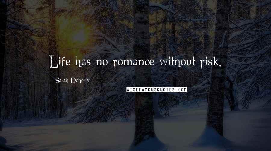 Sarah Doherty quotes: Life has no romance without risk.