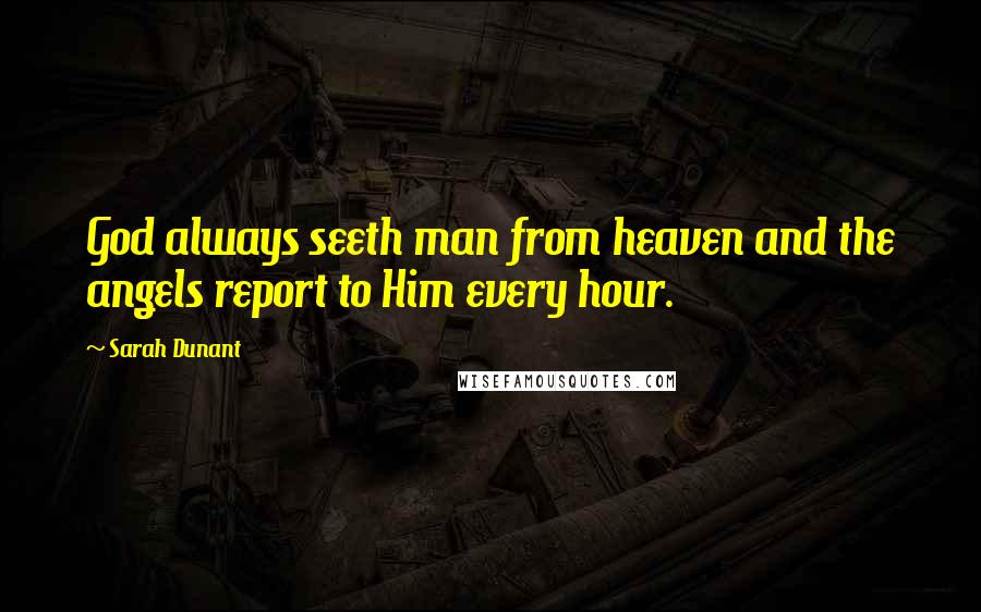 Sarah Dunant quotes: God always seeth man from heaven and the angels report to Him every hour.