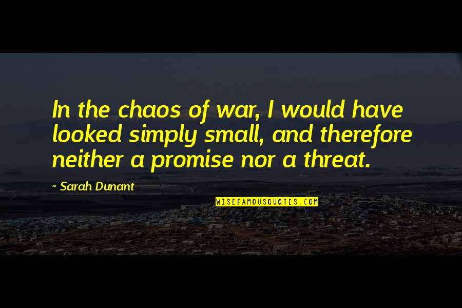 Sarah Dunant Quotes By Sarah Dunant: In the chaos of war, I would have