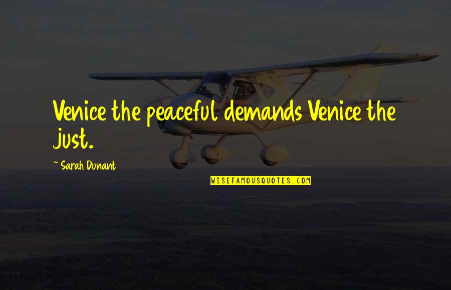 Sarah Dunant Quotes By Sarah Dunant: Venice the peaceful demands Venice the just.