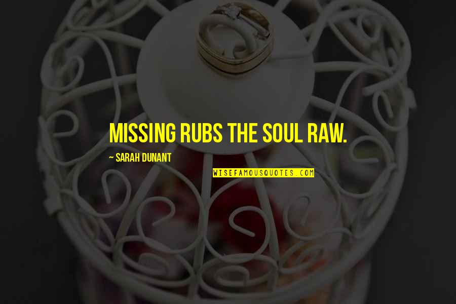 Sarah Dunant Quotes By Sarah Dunant: Missing rubs the soul raw.