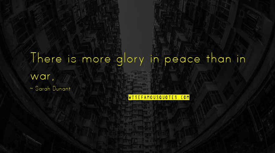 Sarah Dunant Quotes By Sarah Dunant: There is more glory in peace than in