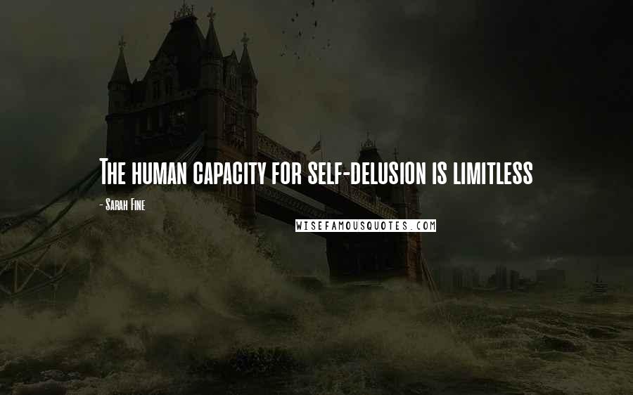 Sarah Fine quotes: The human capacity for self-delusion is limitless
