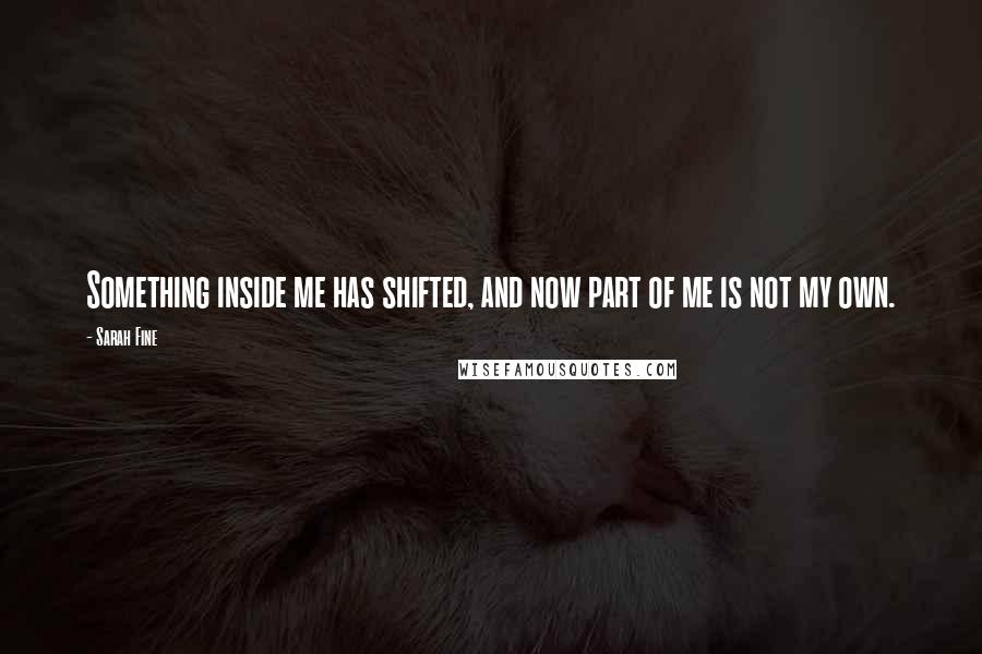 Sarah Fine quotes: Something inside me has shifted, and now part of me is not my own.