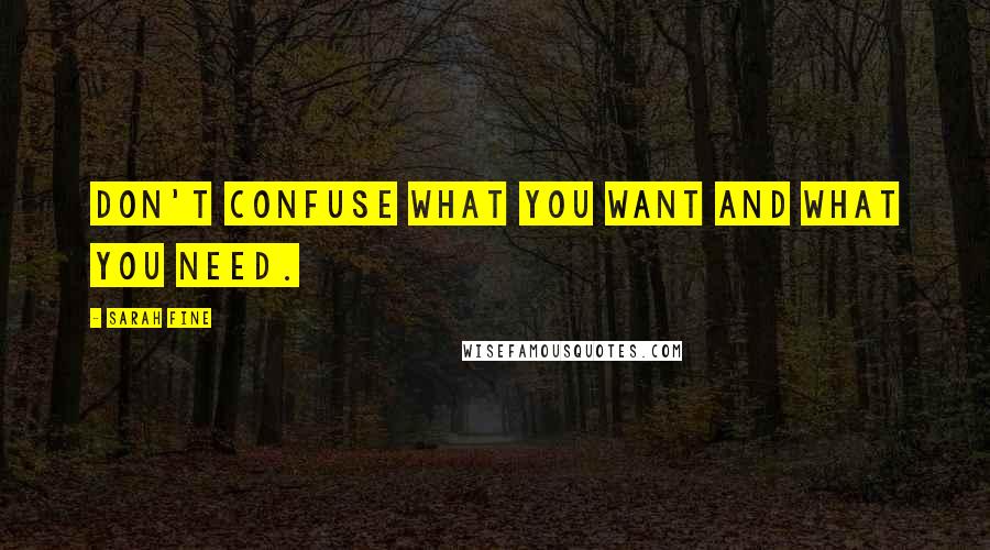 Sarah Fine quotes: Don't confuse what you want and what you need.
