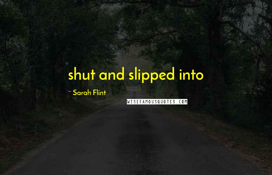 Sarah Flint quotes: shut and slipped into