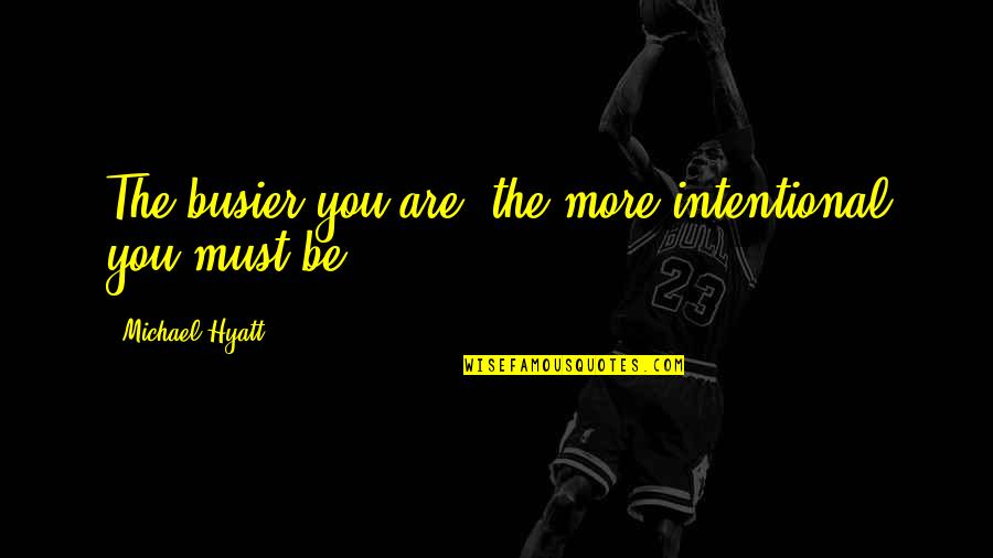 Sarah Fowler Quotes By Michael Hyatt: The busier you are, the more intentional you Sarah Fowler Quotes By Michael Hyatt: The busier you are, the more intentional you
