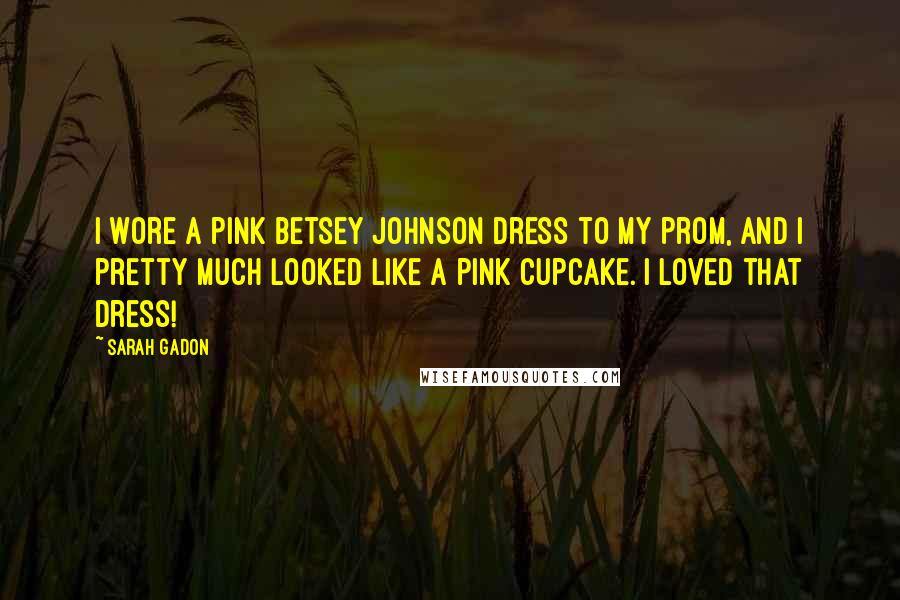 Sarah Gadon quotes: I wore a pink Betsey Johnson dress to my prom, and I pretty much looked like a pink cupcake. I loved that dress!