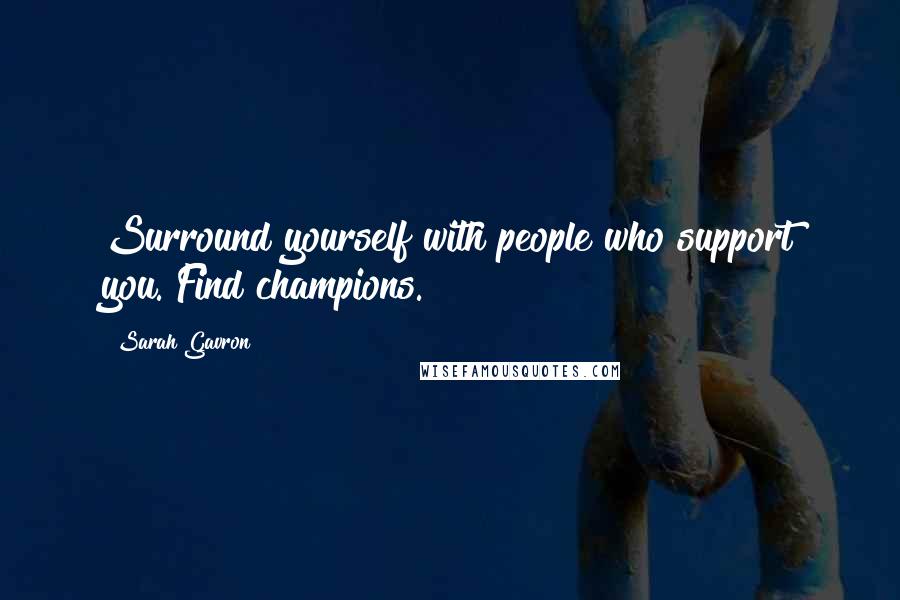 Sarah Gavron quotes: Surround yourself with people who support you. Find champions.