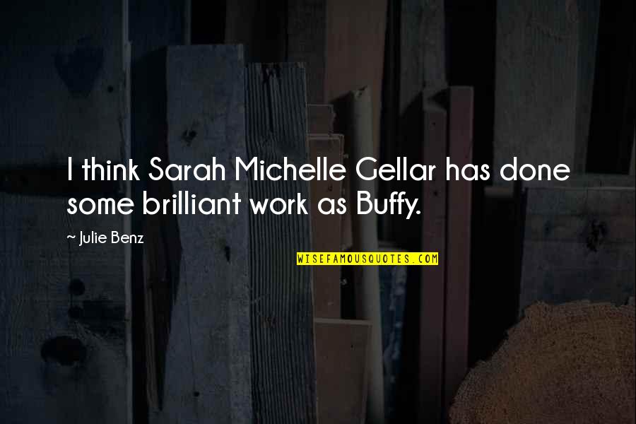 Sarah Gellar Quotes By Julie Benz: I think Sarah Michelle Gellar has done some