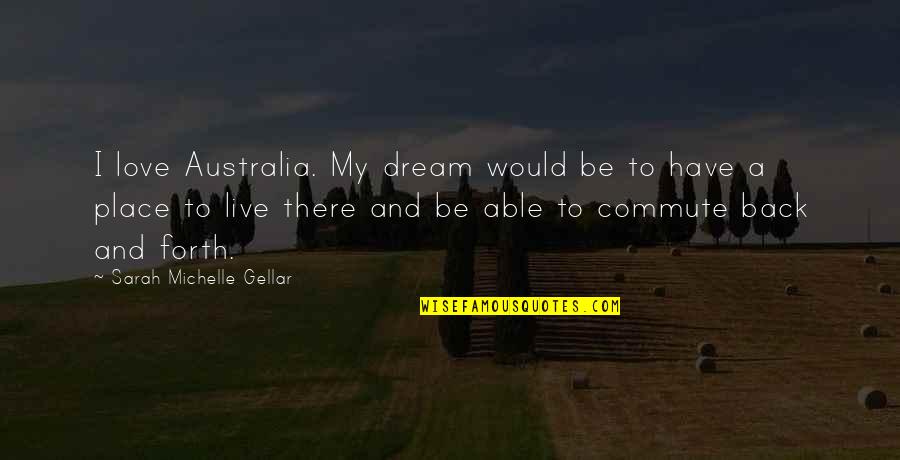 Sarah Gellar Quotes By Sarah Michelle Gellar: I love Australia. My dream would be to