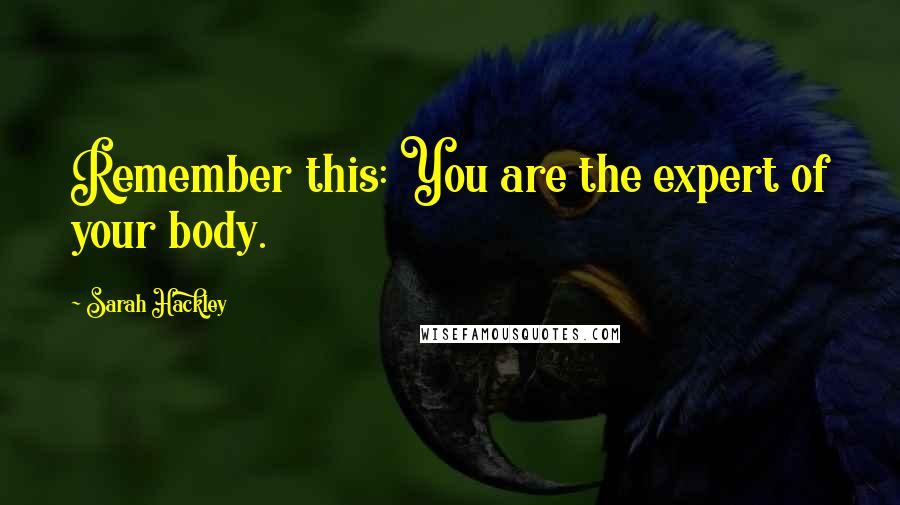 Sarah Hackley quotes: Remember this: You are the expert of your body.
