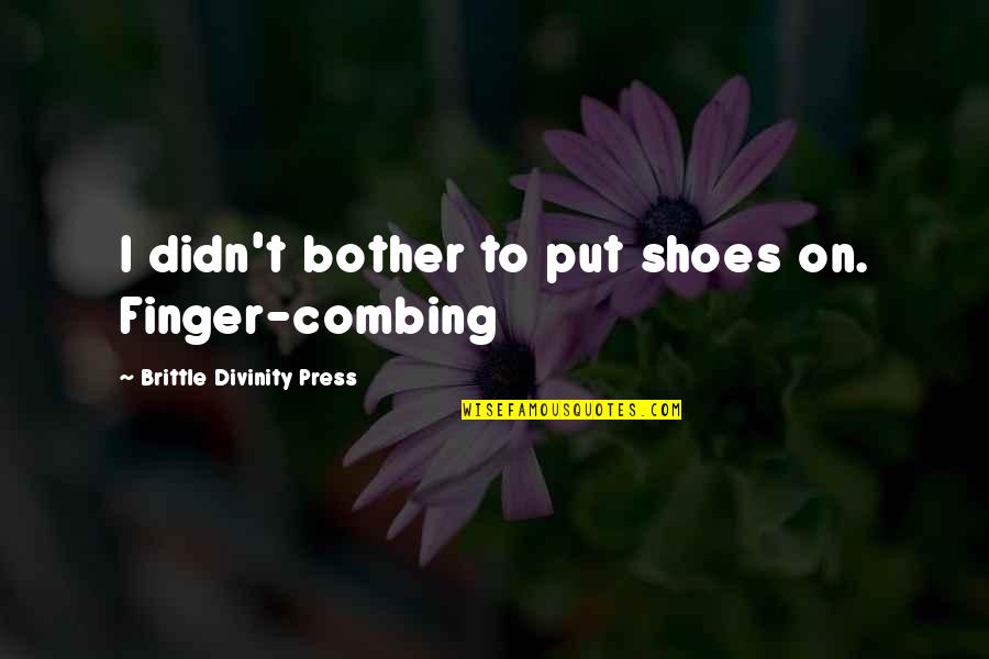 Sarah Haskins Quotes By Brittle Divinity Press: I didn't bother to put shoes on. Finger-combing Sarah Haskins Quotes By Brittle Divinity Press: I didn't bother to put shoes on. Finger-combing