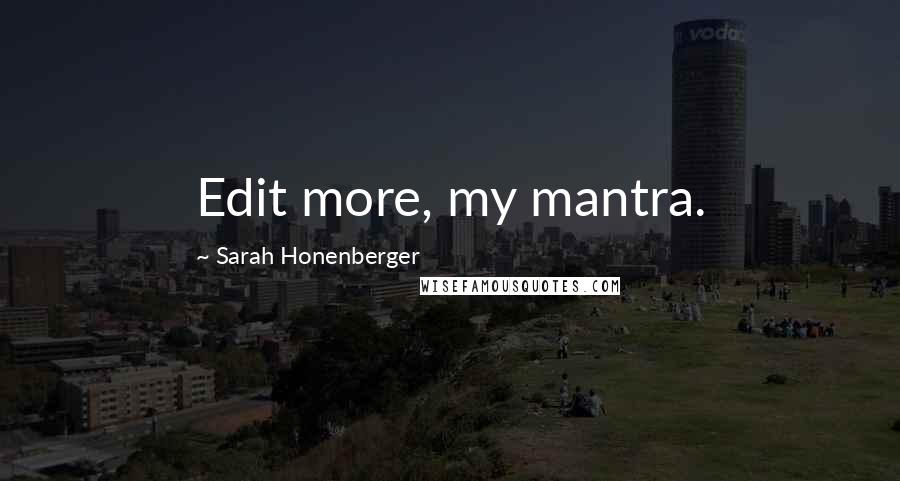 Sarah Honenberger quotes: Edit more, my mantra.