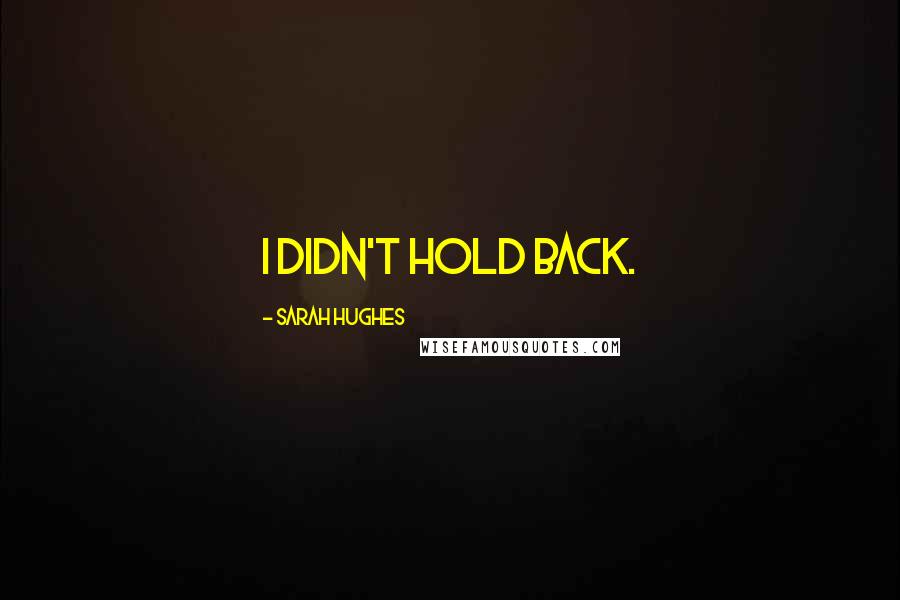 Sarah Hughes quotes: I didn't hold back.