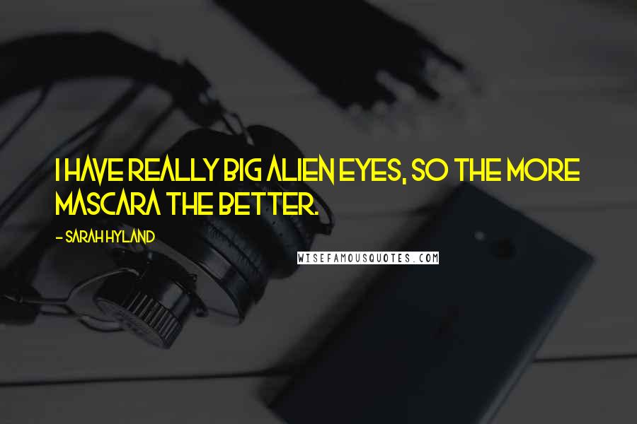 Sarah Hyland quotes: I have really big alien eyes, so the more mascara the better.