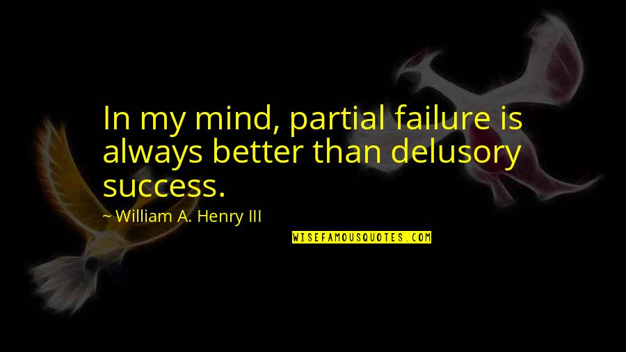 Sarah In Kindred Quotes By William A. Henry III: In my mind, partial failure is always better Sarah In Kindred Quotes By William A. Henry III: In my mind, partial failure is always better