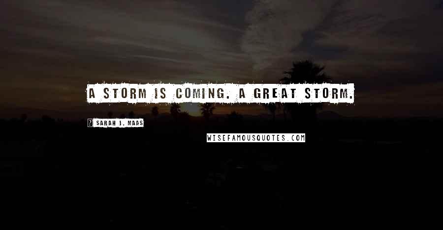 Sarah J. Maas quotes: A storm is coming. A great storm.