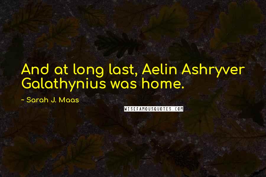 Sarah J. Maas quotes: And at long last, Aelin Ashryver Galathynius was home.