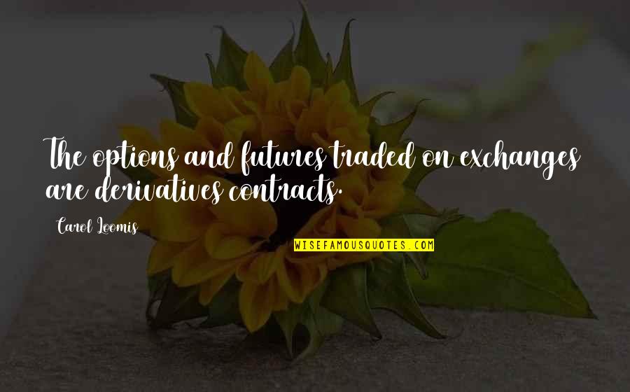 Sarah Jaffe Quotes By Carol Loomis: The options and futures traded on exchanges are