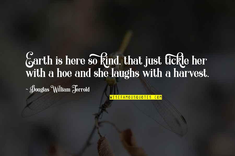 Sarah Jaffe Quotes By Douglas William Jerrold: Earth is here so kind, that just tickle
