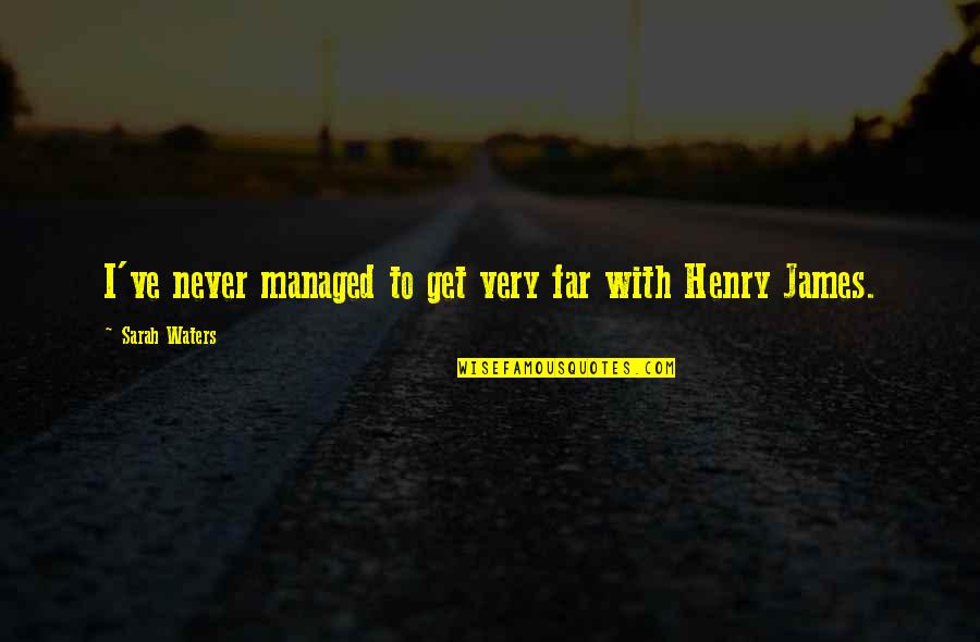 Sarah James Quotes By Sarah Waters: I've never managed to get very far with Sarah James Quotes By Sarah Waters: I've never managed to get very far with