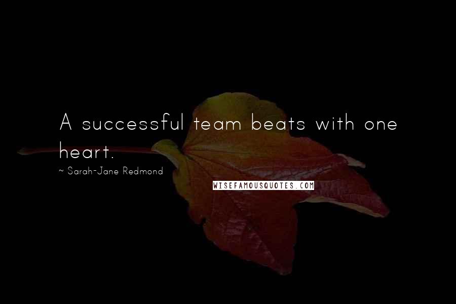 Sarah-Jane Redmond quotes: A successful team beats with one heart.