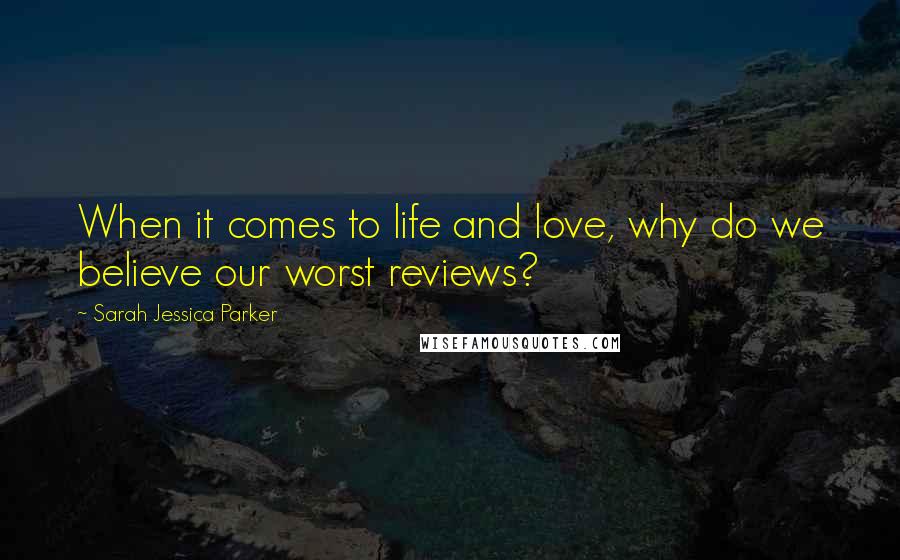 Sarah Jessica Parker quotes: When it comes to life and love, why do we believe our worst reviews?