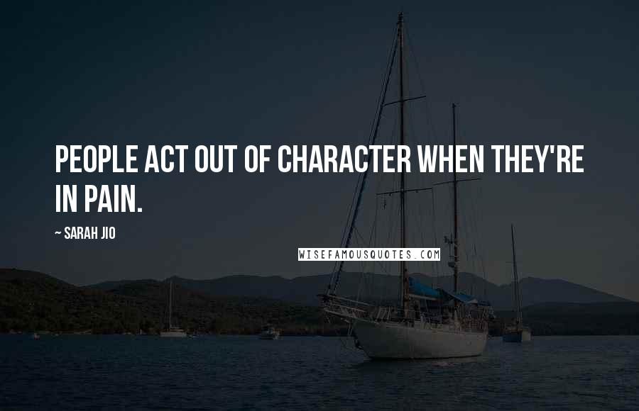 Sarah Jio quotes: People act out of character when they're in pain.