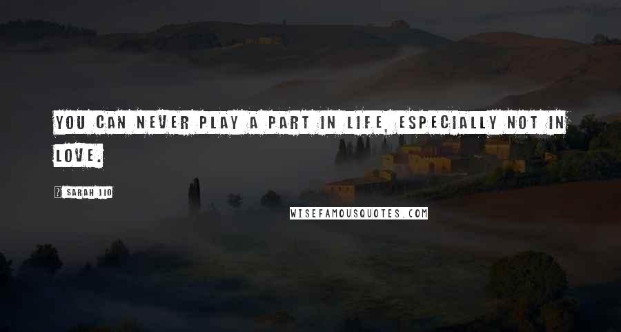 Sarah Jio quotes: You can never play a part in life, especially not in love.