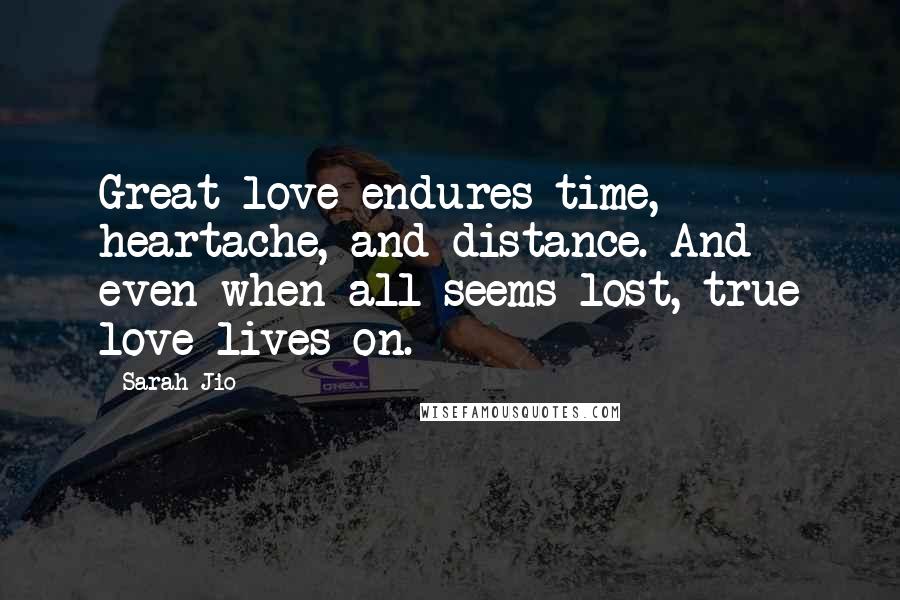 Sarah Jio quotes: Great love endures time, heartache, and distance. And even when all seems lost, true love lives on.