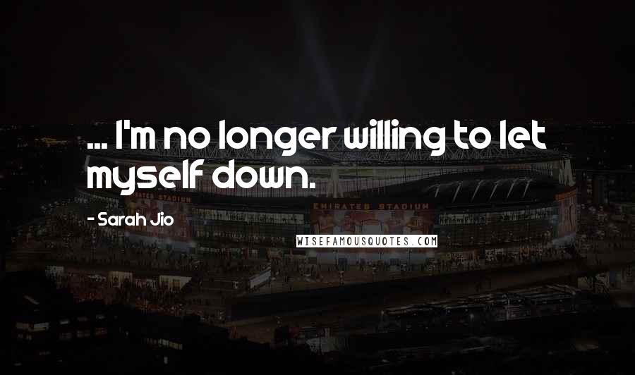 Sarah Jio quotes: ... I'm no longer willing to let myself down.